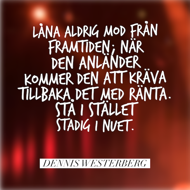 Låna aldrig mod från framtiden